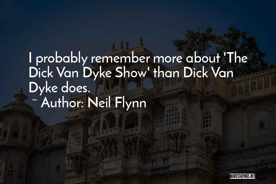 Neil Flynn Quotes: I Probably Remember More About 'the Dick Van Dyke Show' Than Dick Van Dyke Does.