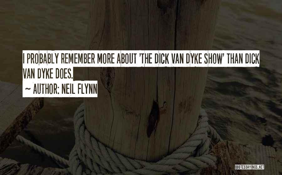 Neil Flynn Quotes: I Probably Remember More About 'the Dick Van Dyke Show' Than Dick Van Dyke Does.