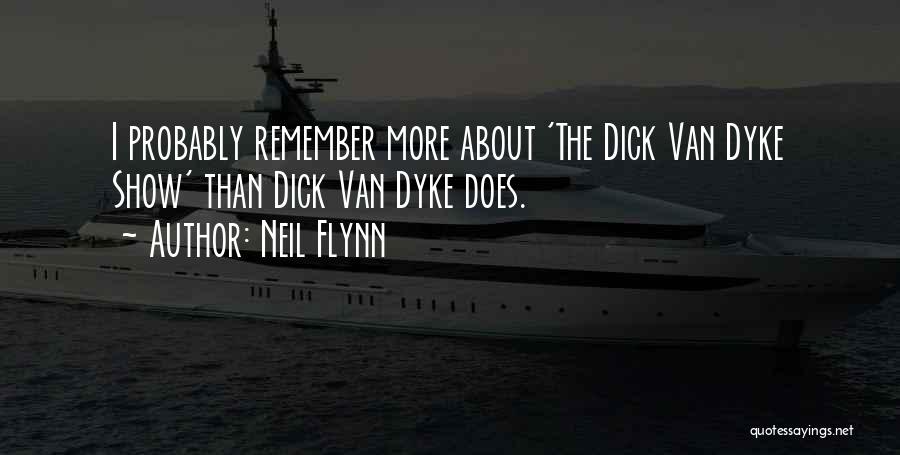 Neil Flynn Quotes: I Probably Remember More About 'the Dick Van Dyke Show' Than Dick Van Dyke Does.