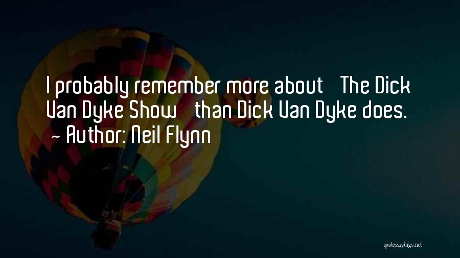 Neil Flynn Quotes: I Probably Remember More About 'the Dick Van Dyke Show' Than Dick Van Dyke Does.