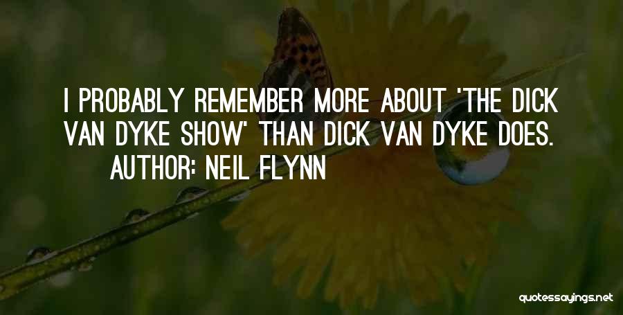 Neil Flynn Quotes: I Probably Remember More About 'the Dick Van Dyke Show' Than Dick Van Dyke Does.