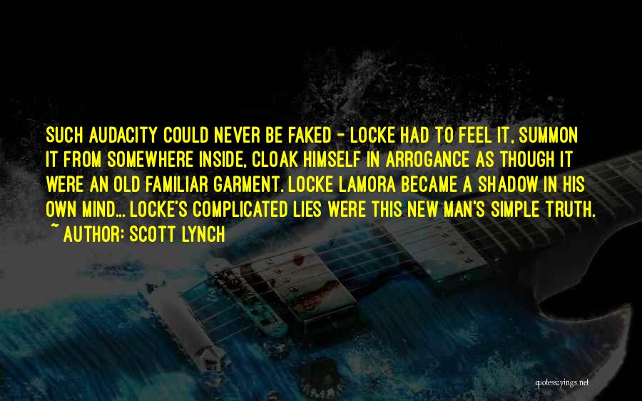 Scott Lynch Quotes: Such Audacity Could Never Be Faked - Locke Had To Feel It, Summon It From Somewhere Inside, Cloak Himself In