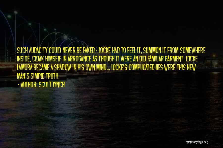 Scott Lynch Quotes: Such Audacity Could Never Be Faked - Locke Had To Feel It, Summon It From Somewhere Inside, Cloak Himself In