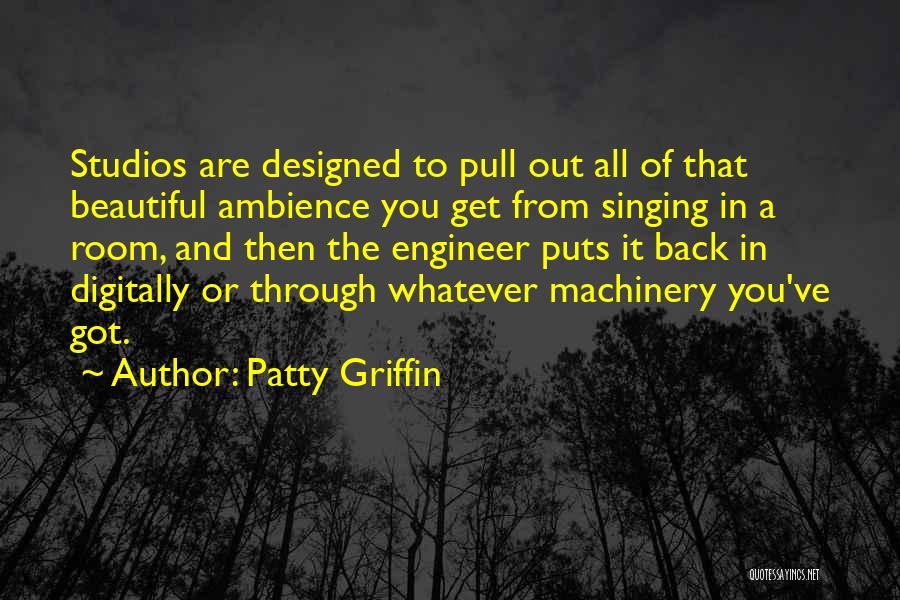 Patty Griffin Quotes: Studios Are Designed To Pull Out All Of That Beautiful Ambience You Get From Singing In A Room, And Then