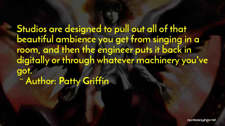 Patty Griffin Quotes: Studios Are Designed To Pull Out All Of That Beautiful Ambience You Get From Singing In A Room, And Then