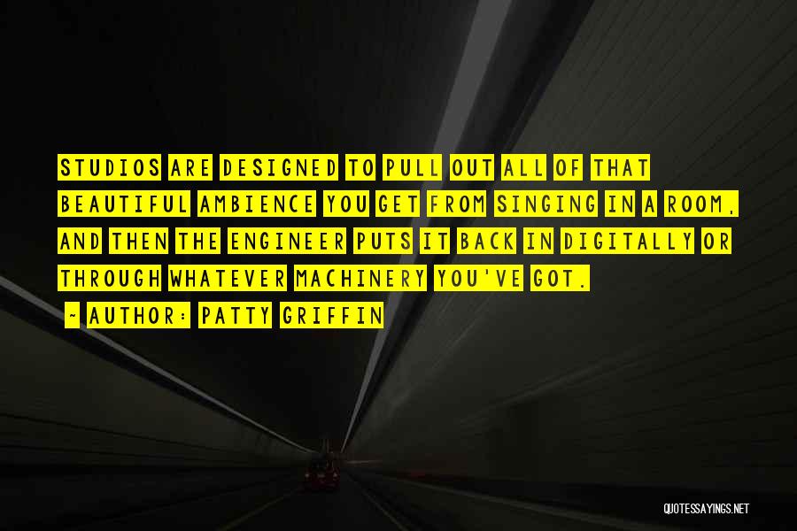 Patty Griffin Quotes: Studios Are Designed To Pull Out All Of That Beautiful Ambience You Get From Singing In A Room, And Then
