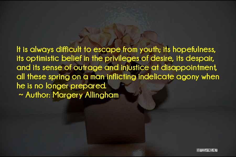 Margery Allingham Quotes: It Is Always Difficult To Escape From Youth; Its Hopefulness, Its Optimistic Belief In The Privileges Of Desire, Its Despair,