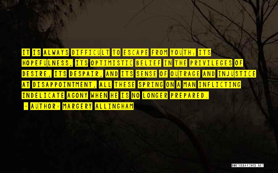 Margery Allingham Quotes: It Is Always Difficult To Escape From Youth; Its Hopefulness, Its Optimistic Belief In The Privileges Of Desire, Its Despair,