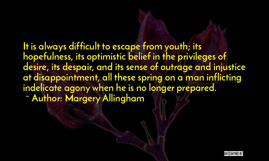 Margery Allingham Quotes: It Is Always Difficult To Escape From Youth; Its Hopefulness, Its Optimistic Belief In The Privileges Of Desire, Its Despair,