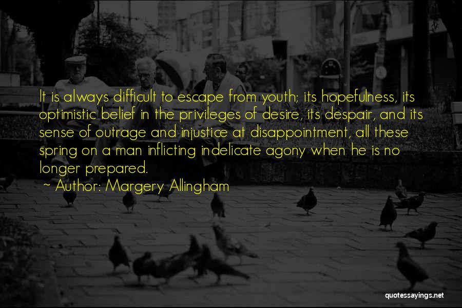 Margery Allingham Quotes: It Is Always Difficult To Escape From Youth; Its Hopefulness, Its Optimistic Belief In The Privileges Of Desire, Its Despair,