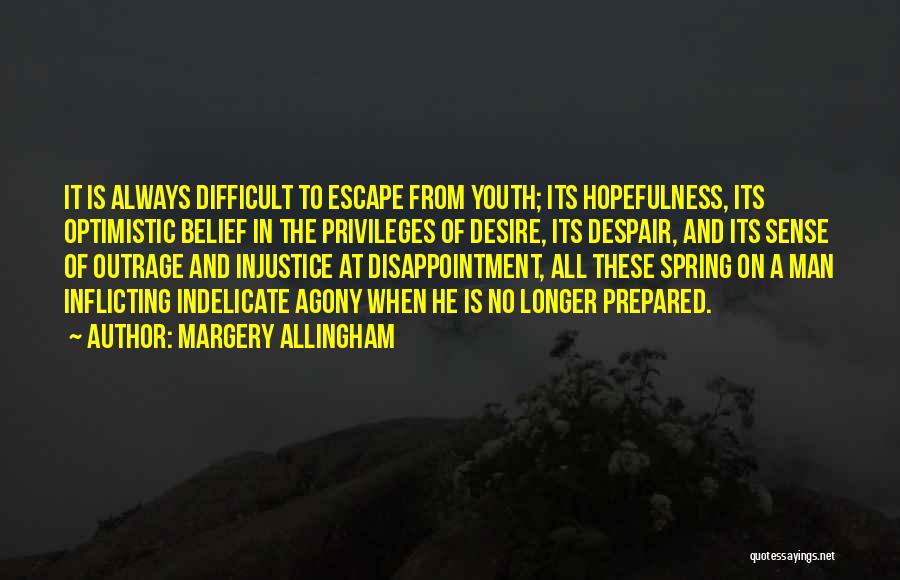 Margery Allingham Quotes: It Is Always Difficult To Escape From Youth; Its Hopefulness, Its Optimistic Belief In The Privileges Of Desire, Its Despair,