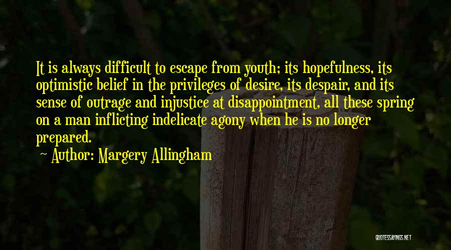 Margery Allingham Quotes: It Is Always Difficult To Escape From Youth; Its Hopefulness, Its Optimistic Belief In The Privileges Of Desire, Its Despair,