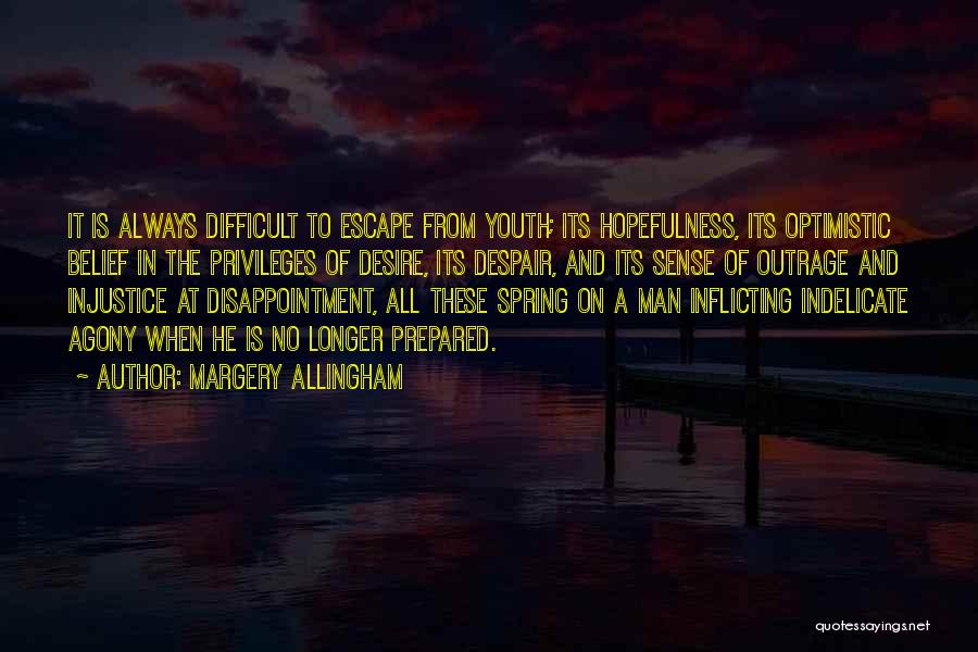 Margery Allingham Quotes: It Is Always Difficult To Escape From Youth; Its Hopefulness, Its Optimistic Belief In The Privileges Of Desire, Its Despair,