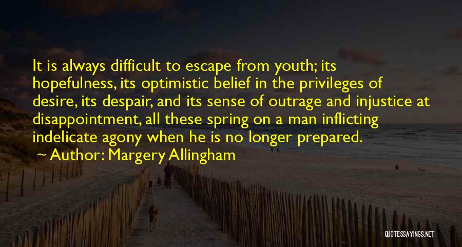 Margery Allingham Quotes: It Is Always Difficult To Escape From Youth; Its Hopefulness, Its Optimistic Belief In The Privileges Of Desire, Its Despair,