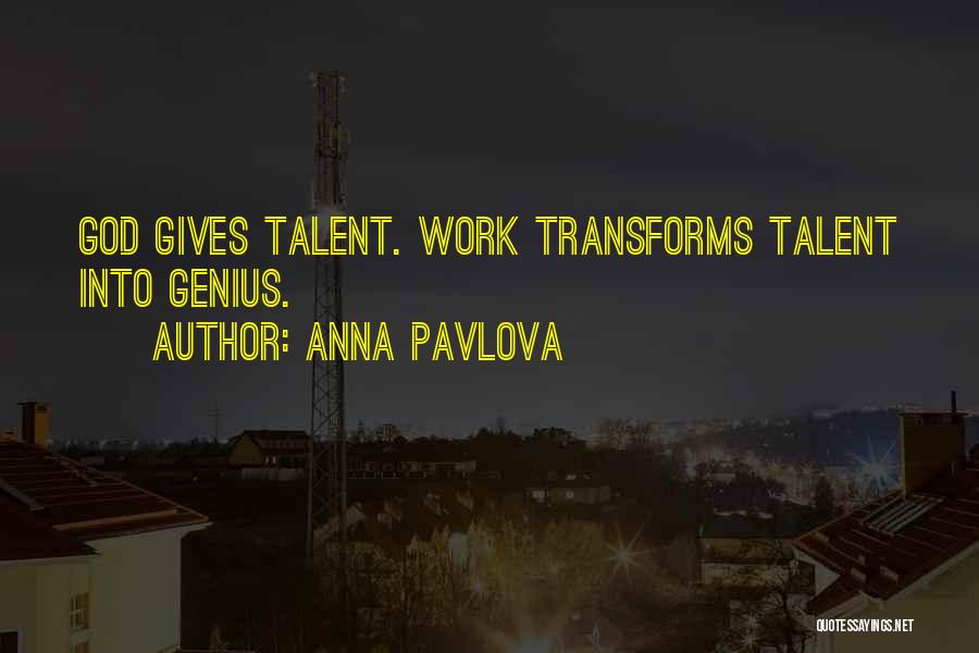 Anna Pavlova Quotes: God Gives Talent. Work Transforms Talent Into Genius.