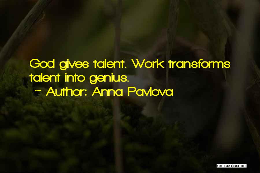 Anna Pavlova Quotes: God Gives Talent. Work Transforms Talent Into Genius.