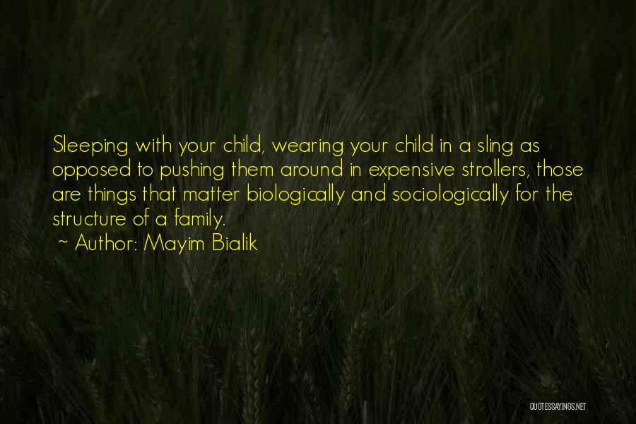 Mayim Bialik Quotes: Sleeping With Your Child, Wearing Your Child In A Sling As Opposed To Pushing Them Around In Expensive Strollers, Those