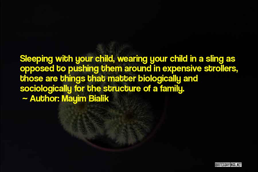 Mayim Bialik Quotes: Sleeping With Your Child, Wearing Your Child In A Sling As Opposed To Pushing Them Around In Expensive Strollers, Those