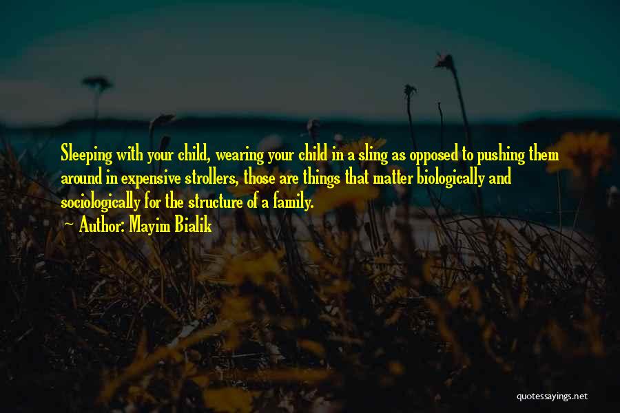 Mayim Bialik Quotes: Sleeping With Your Child, Wearing Your Child In A Sling As Opposed To Pushing Them Around In Expensive Strollers, Those