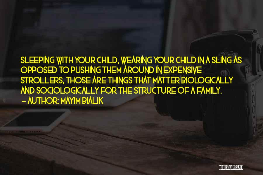 Mayim Bialik Quotes: Sleeping With Your Child, Wearing Your Child In A Sling As Opposed To Pushing Them Around In Expensive Strollers, Those