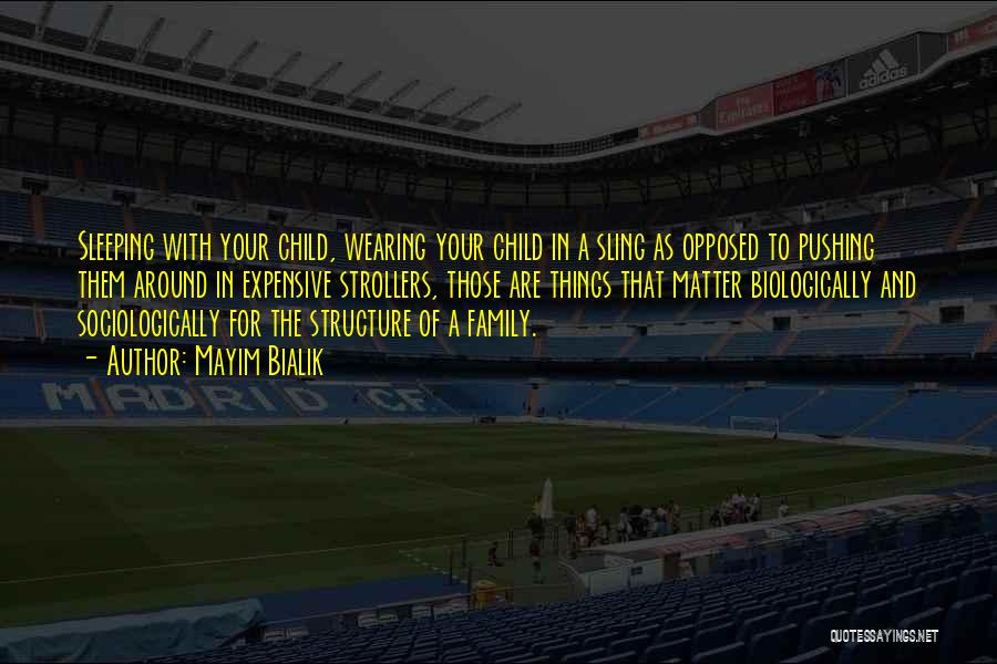 Mayim Bialik Quotes: Sleeping With Your Child, Wearing Your Child In A Sling As Opposed To Pushing Them Around In Expensive Strollers, Those
