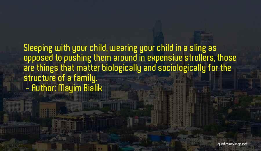 Mayim Bialik Quotes: Sleeping With Your Child, Wearing Your Child In A Sling As Opposed To Pushing Them Around In Expensive Strollers, Those