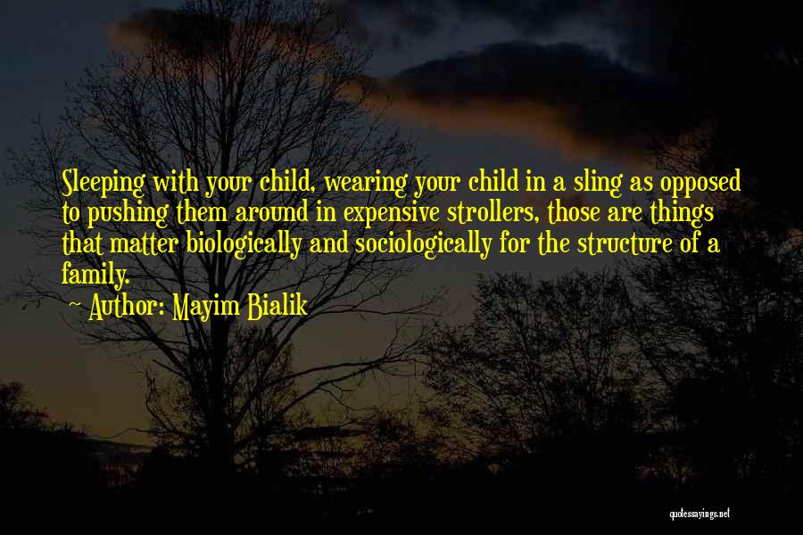 Mayim Bialik Quotes: Sleeping With Your Child, Wearing Your Child In A Sling As Opposed To Pushing Them Around In Expensive Strollers, Those