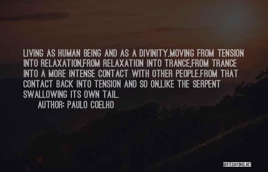 Paulo Coelho Quotes: Living As Human Being And As A Divinity.moving From Tension Into Relaxation,from Relaxation Into Trance,from Trance Into A More Intense