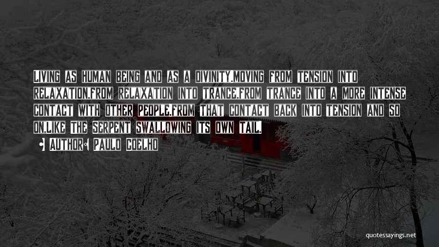 Paulo Coelho Quotes: Living As Human Being And As A Divinity.moving From Tension Into Relaxation,from Relaxation Into Trance,from Trance Into A More Intense