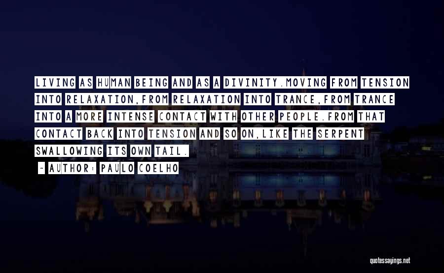 Paulo Coelho Quotes: Living As Human Being And As A Divinity.moving From Tension Into Relaxation,from Relaxation Into Trance,from Trance Into A More Intense