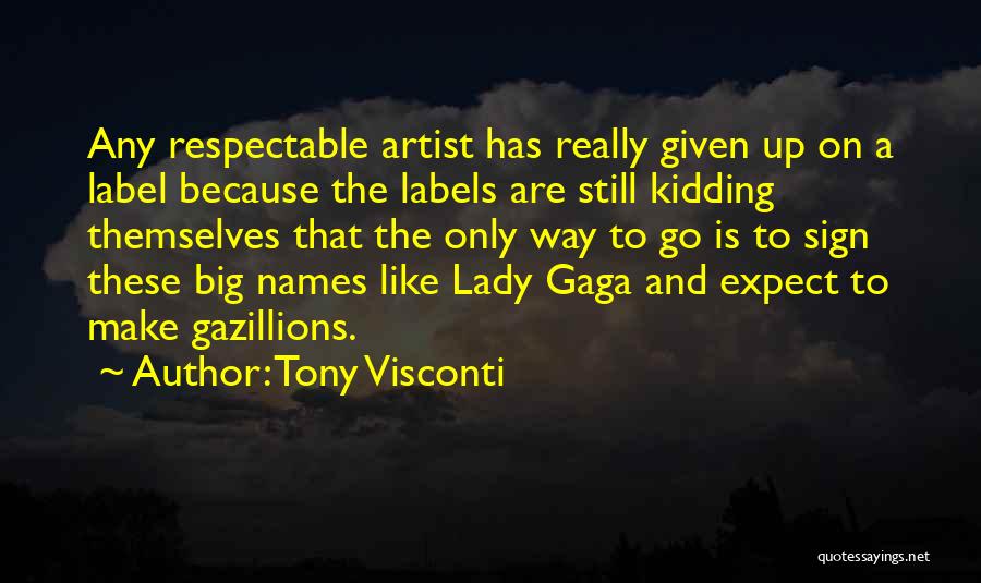 Tony Visconti Quotes: Any Respectable Artist Has Really Given Up On A Label Because The Labels Are Still Kidding Themselves That The Only