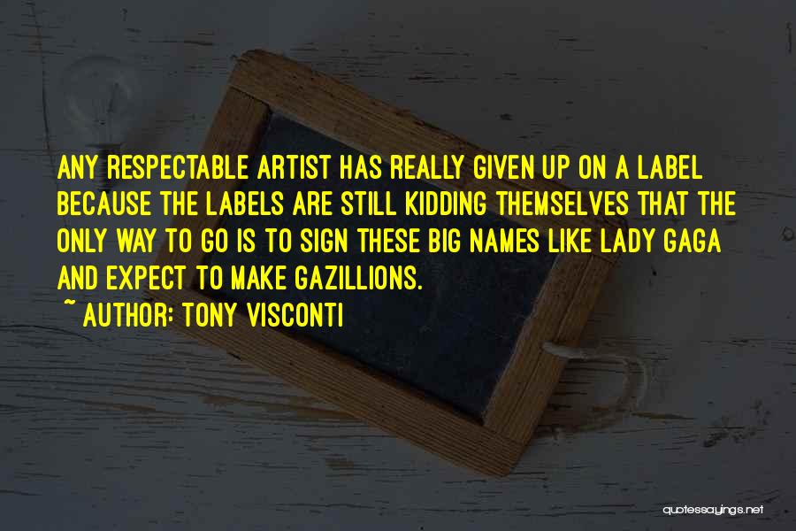 Tony Visconti Quotes: Any Respectable Artist Has Really Given Up On A Label Because The Labels Are Still Kidding Themselves That The Only