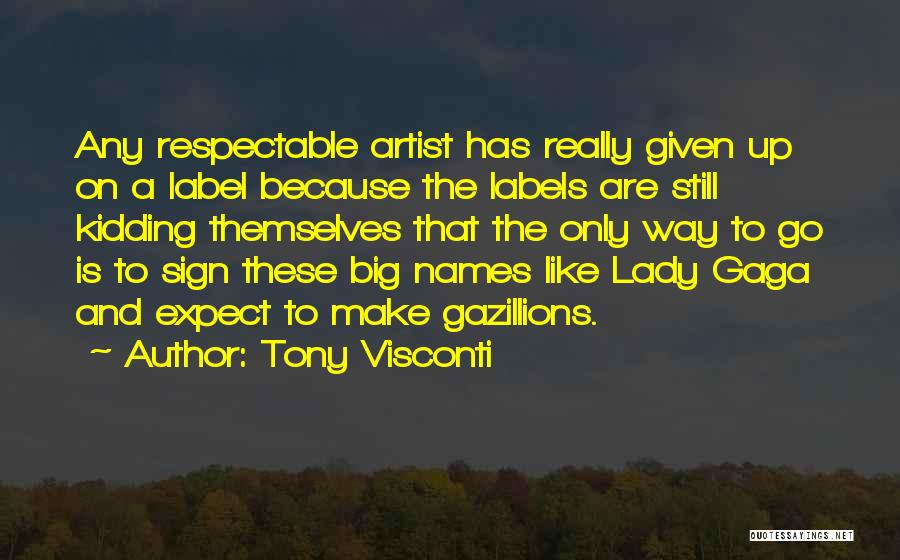 Tony Visconti Quotes: Any Respectable Artist Has Really Given Up On A Label Because The Labels Are Still Kidding Themselves That The Only