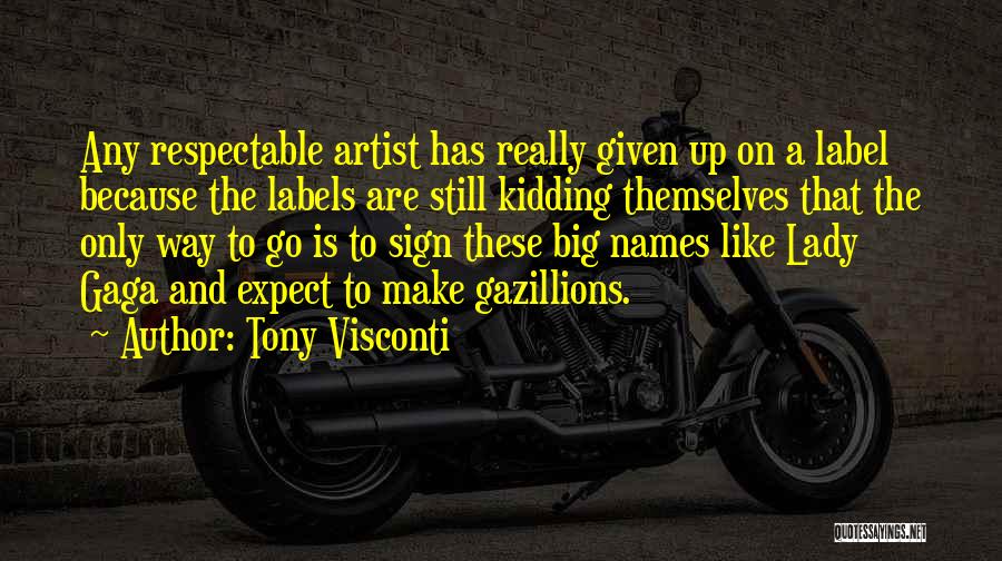 Tony Visconti Quotes: Any Respectable Artist Has Really Given Up On A Label Because The Labels Are Still Kidding Themselves That The Only