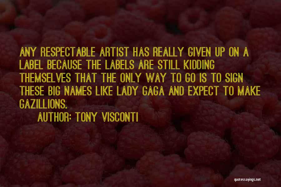 Tony Visconti Quotes: Any Respectable Artist Has Really Given Up On A Label Because The Labels Are Still Kidding Themselves That The Only