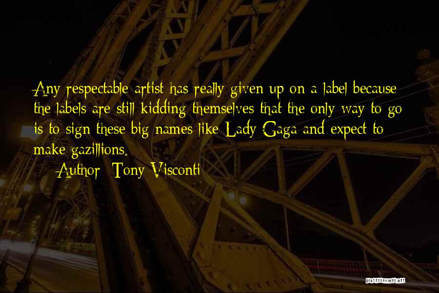 Tony Visconti Quotes: Any Respectable Artist Has Really Given Up On A Label Because The Labels Are Still Kidding Themselves That The Only