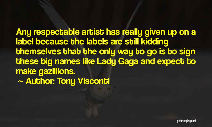 Tony Visconti Quotes: Any Respectable Artist Has Really Given Up On A Label Because The Labels Are Still Kidding Themselves That The Only