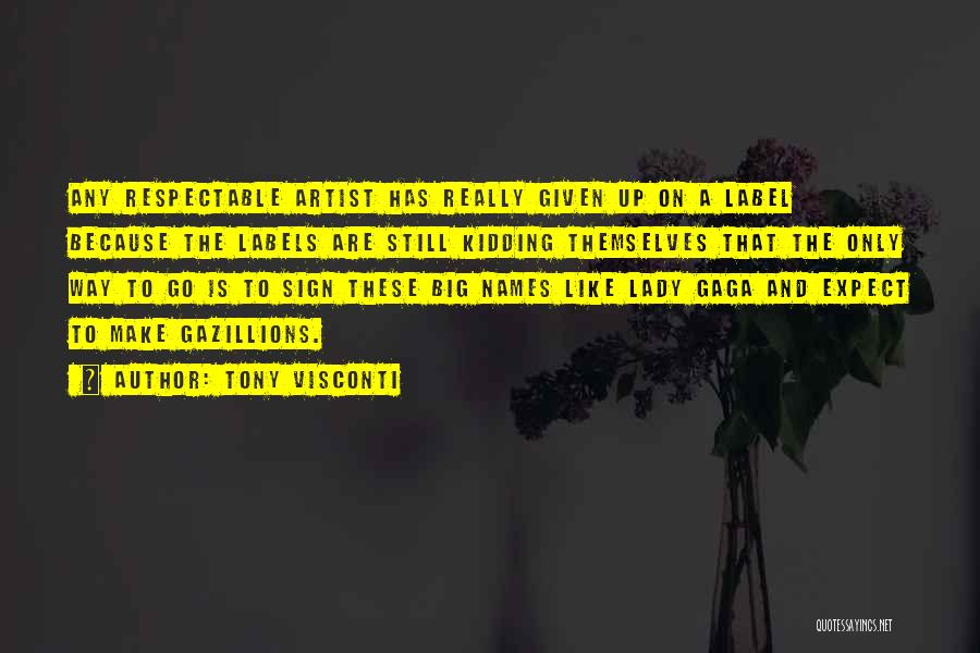 Tony Visconti Quotes: Any Respectable Artist Has Really Given Up On A Label Because The Labels Are Still Kidding Themselves That The Only