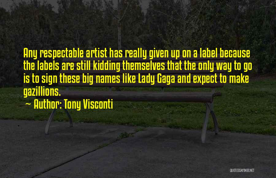 Tony Visconti Quotes: Any Respectable Artist Has Really Given Up On A Label Because The Labels Are Still Kidding Themselves That The Only
