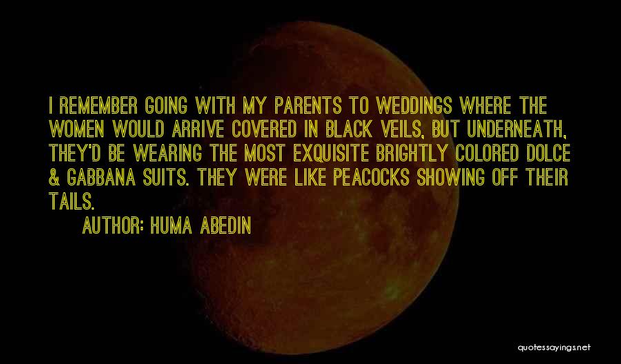 Huma Abedin Quotes: I Remember Going With My Parents To Weddings Where The Women Would Arrive Covered In Black Veils, But Underneath, They'd