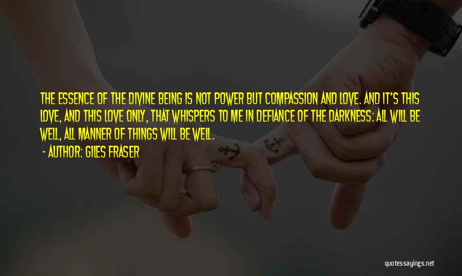 Giles Fraser Quotes: The Essence Of The Divine Being Is Not Power But Compassion And Love. And It's This Love, And This Love