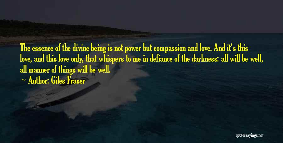 Giles Fraser Quotes: The Essence Of The Divine Being Is Not Power But Compassion And Love. And It's This Love, And This Love