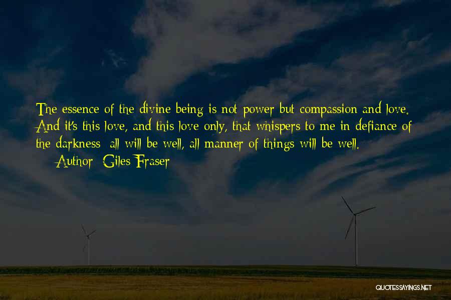 Giles Fraser Quotes: The Essence Of The Divine Being Is Not Power But Compassion And Love. And It's This Love, And This Love