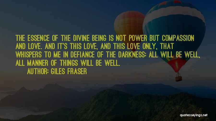 Giles Fraser Quotes: The Essence Of The Divine Being Is Not Power But Compassion And Love. And It's This Love, And This Love