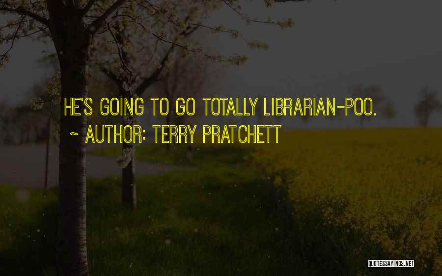 Terry Pratchett Quotes: He's Going To Go Totally Librarian-poo.