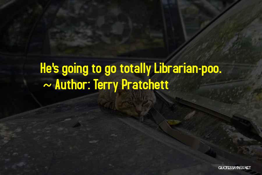 Terry Pratchett Quotes: He's Going To Go Totally Librarian-poo.