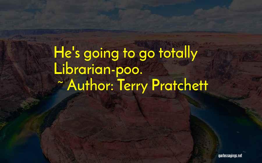 Terry Pratchett Quotes: He's Going To Go Totally Librarian-poo.