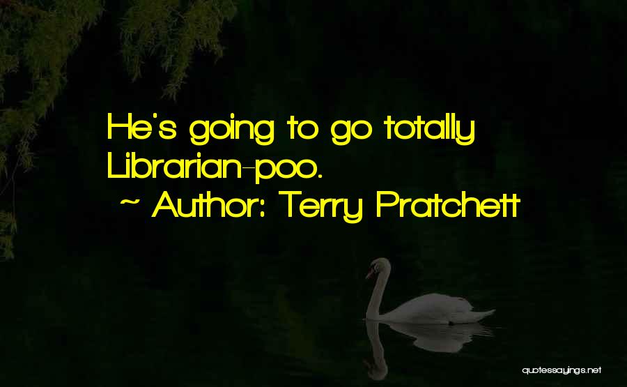 Terry Pratchett Quotes: He's Going To Go Totally Librarian-poo.