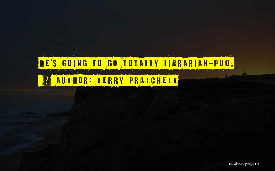 Terry Pratchett Quotes: He's Going To Go Totally Librarian-poo.