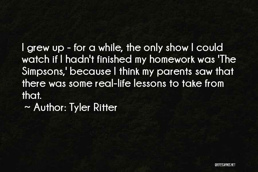 Tyler Ritter Quotes: I Grew Up - For A While, The Only Show I Could Watch If I Hadn't Finished My Homework Was